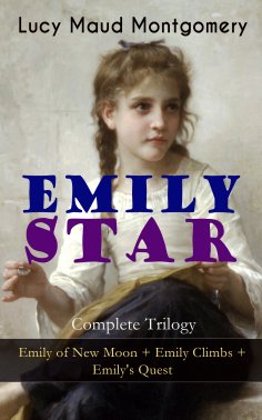 eBook: EMILY STAR - Complete Trilogy: Emily of New Moon + Emily Climbs + Emily's Quest