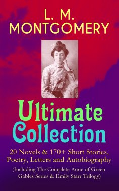 ebook: L. M. MONTGOMERY – Ultimate Collection: 20 Novels & 170+ Short Stories, Poetry, Letters and Autobiog