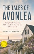 ebook: THE TALES OF AVONLEA - Complete Collection: 16 Novels & 27 Short Stories (Annotated)