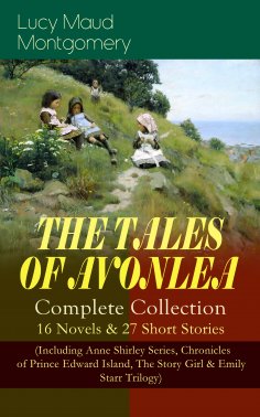 ebook: THE TALES OF AVONLEA - Complete Collection: 16 Novels & 27 Short Stories