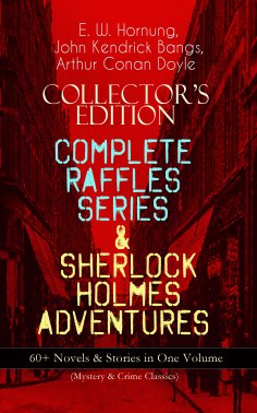 ebook: COLLECTOR'S EDITION – COMPLETE RAFFLES SERIES & SHERLOCK HOLMES ADVENTURES: 60+ Novels & Stories in 