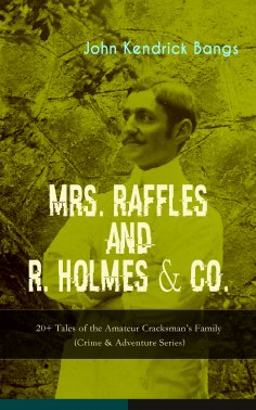 ebook: MRS. RAFFLES and R. HOLMES & CO. – 20+ Tales of the Amateur Cracksman's Family