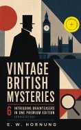 ebook: VINTAGE BRITISH MYSTERIES – 6 Intriguing Brainteasers in One Premium Edition (Annotated)