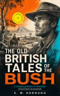 eBook: THE OLD BRITISH TALES OF THE BUSH – 5 Intriguing Books of Australia (Illustrated) (Annotated)