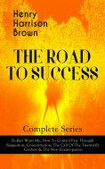 eBook: THE ROAD TO SUCCESS – Complete Series: Dollars Want Me, How To Control Fate Through Suggestion, Conc