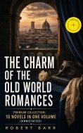 ebook: THE CHARM OF THE OLD WORLD ROMANCES – Premium Collection: 10 Novels in One Volume (Annotated)