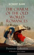 eBook: THE CHARM OF THE OLD WORLD ROMANCES – Premium Collection: 10 Novels in One Volume