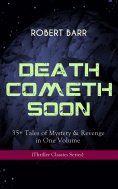 ebook: DEATH COMETH SOON OR LATE: 35+ Tales of Mystery & Revenge in One Volume (Thriller Classics Series)