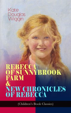 ebook: REBECCA OF SUNNYBROOK FARM & NEW CHRONICLES OF REBECCA (Children's Book Classics)