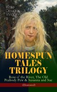 eBook: HOMESPUN TALES TRILOGY: Rose o' the River, The Old Peabody Pew & Susanna and Sue (Illustrated)