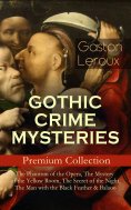 eBook: GOTHIC CRIME MYSTERIES – Premium Collection: The Phantom of the Opera, The Mystery of the Yellow Roo