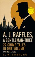 ebook: A. J. Raffles, A Gentleman-Thief: 27 Crime Tales in One Volume (Annotated)