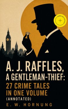 ebook: A. J. Raffles, A Gentleman-Thief: 27 Crime Tales in One Volume (Annotated)