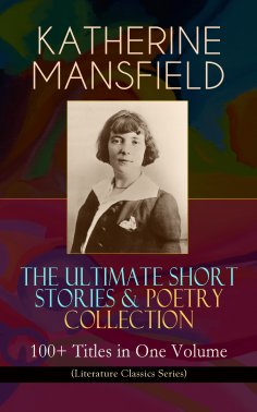 eBook: KATHERINE MANSFIELD – The Ultimate Short Stories & Poetry Collection: 100+ Titles in One Volume (Lit