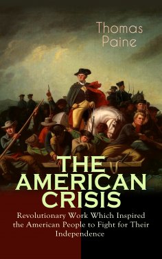 ebook: THE AMERICAN CRISIS – Revolutionary Work Which Inspired the American People to Fight for Their Indep