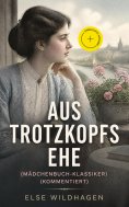 eBook: Aus Trotzkopfs Ehe (Mädchenbuch-Klassiker) (Kommentiert)