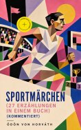eBook: Sportmärchen (27 Erzählungen in einem Buch) (Kommentiert)