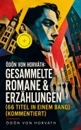 eBook: Ödön von Horváth: Gesammelte Romane & Erzählungen (66 Titel in einem Band) (Kommentiert)