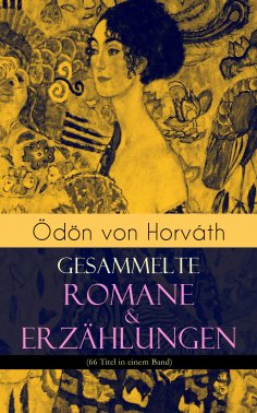 eBook: Ödön von Horváth: Gesammelte Romane & Erzählungen (66 Titel in einem Band)