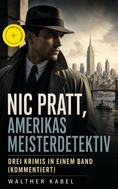 eBook: Nic Pratt, Amerikas Meisterdetektiv - Drei Krimis in einem Band (Kommentiert)