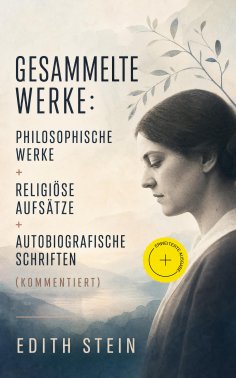 eBook: Gesammelte Werke: Philosophische Werke + Religiöse Aufsätze + Autobiografische Schriften (Kommentier