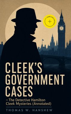 ebook: CLEEK'S GOVERNMENT CASES – The Detective Hamilton Cleek Mysteries (Annotated)