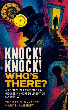 eBook: KNOCK! KNOCK! WHO'S THERE? – 5 Detective Hamilton Cleek Riddles in One Premium Edition (Annotated)
