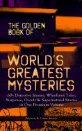 eBook: THE GOLDEN BOOK OF WORLD'S GREATEST MYSTERIES – 60+ Detective Stories
