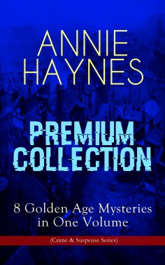 ebook: ANNIE HAYNES Premium Collection – 8 Golden Age Mysteries in One Volume (Crime & Suspense Series)