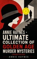 ebook: ANNIE HAYNES - Ultimate Collection of Golden Age Murder Mysteries (Annotated)
