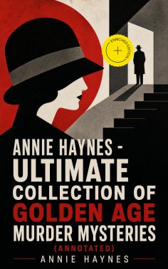 ebook: ANNIE HAYNES - Ultimate Collection of Golden Age Murder Mysteries (Annotated)