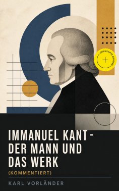 eBook: Immanuel Kant - Der Mann und das Werk (Kommentiert)