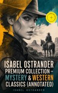 eBook: ISABEL OSTRANDER Premium Collection – Mystery & Western Classics (Annotated)