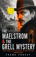 eBook: THE MAELSTROM & THE GRELL MYSTERY – Two Thriller Classics in One Volume (Annotated)