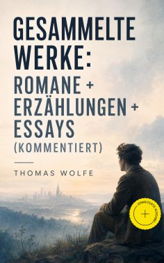 ebook: Gesammelte Werke: Romane + Erzählungen + Essays (Kommentiert)