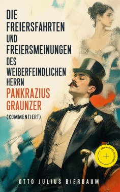 eBook: Die Freiersfahrten und Freiersmeinungen des weiberfeindlichen Herrn Pankrazius Graunzer (Kommentiert