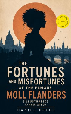 eBook: The Fortunes and Misfortunes of the Famous Moll Flanders (Illustrated) (Annotated)