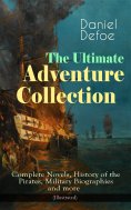 ebook: The Ultimate Adventure Collection: Complete Novels, History of the Pirates, Military Biographies