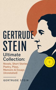 eBook: GERTRUDE STEIN Ultimate Collection: Novels, Short Stories, Poetry, Plays, Memoirs & Essays (Annotate