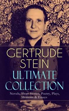 ebook: GERTRUDE STEIN Ultimate Collection: Novels, Short Stories, Poetry, Plays, Memoirs & Essays