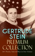 ebook: GERTRUDE STEIN Premium Collection: 60+ Poems, Tales & Plays in One Volume