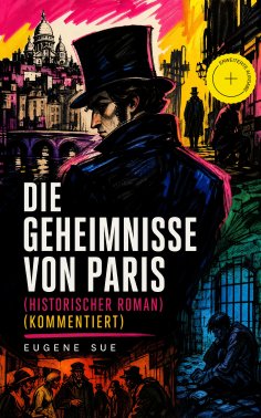 eBook: Die Geheimnisse von Paris (Historischer Roman) (Kommentiert)