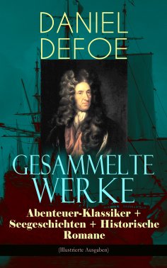 eBook: Gesammelte Werke: Abenteuer-Klassiker + Seegeschichten + Historische Romane (Illustrierte Ausgaben)