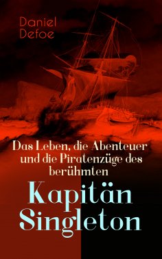 ebook: Das Leben, die Abenteuer und die Piratenzüge des berühmten Kapitän Singleton