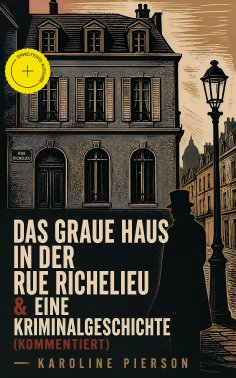 ebook: Das graue Haus in der Rue Richelieu & Eine Kriminalgeschichte (Kommentiert)