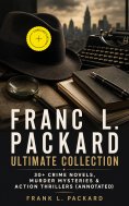 ebook: FRANC L. PACKARD Ultimate Collection: 30+ Crime Novels, Murder Mysteries & Action Thrillers (Annotat