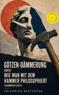 eBook: Götzen-Dämmerung oder Wie man mit dem Hammer philosophiert (Kommentiert)