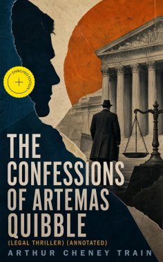 eBook: THE CONFESSIONS OF ARTEMAS QUIBBLE (Legal Thriller) (Annotated)