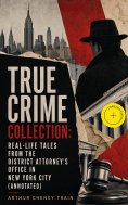 eBook: TRUE CRIME COLLECTION: Real-Life Tales from the District Attorney's Office in New York City (Annotat