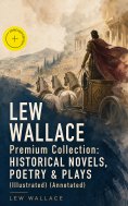 eBook: LEW WALLACE Premium Collection: Historical Novels, Poetry & Plays (Illustrated) (Annotated)
